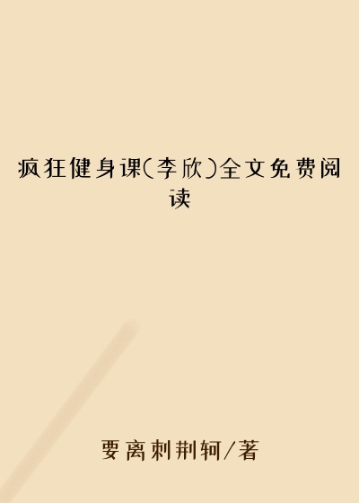 疯狂健身课(李欣)全文免费阅读
