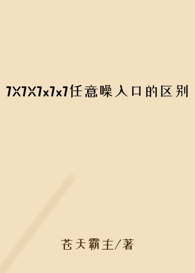 7X7X7x7x7任意噪入口的区别