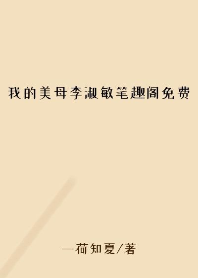 我的美母李淑敏笔趣阁免费