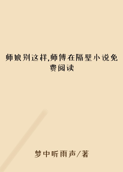 师娘别这样,师傅在隔壁小说免费阅读