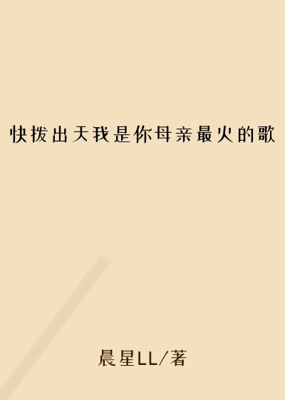 快拨出天我是你母亲最火的歌
