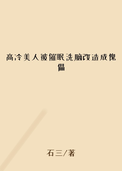 高冷美人被催眠洗脑改造成傀儡
