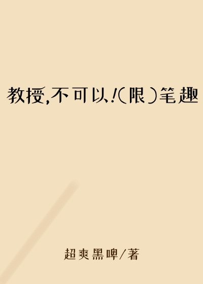 教授,不可以!(限)笔趣