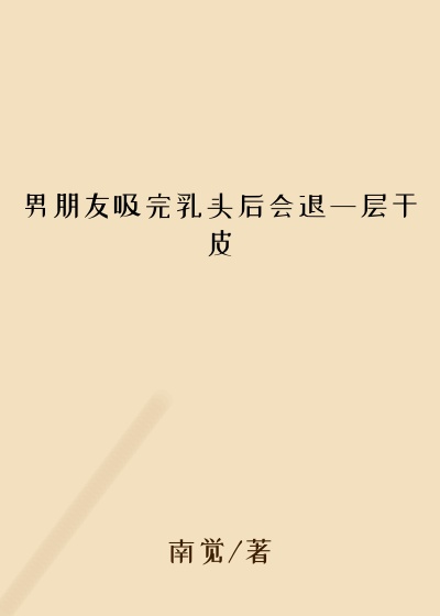 男朋友吸完乳头后会退一层干皮