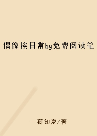 偶像挨日常by免费阅读笔