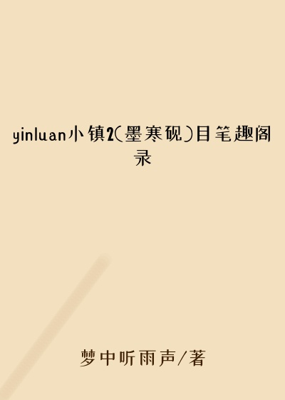 yinluan小镇2(墨寒砚)目笔趣阁录