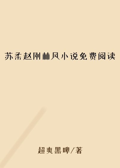 苏柔赵刚林风小说免费阅读