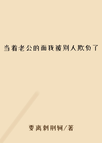 当着老公的面我被别人欺负了