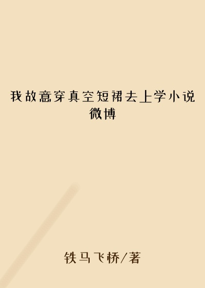 我故意穿真空短裙去上学小说微博