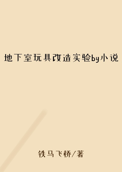 地下室玩具改造实验by小说
