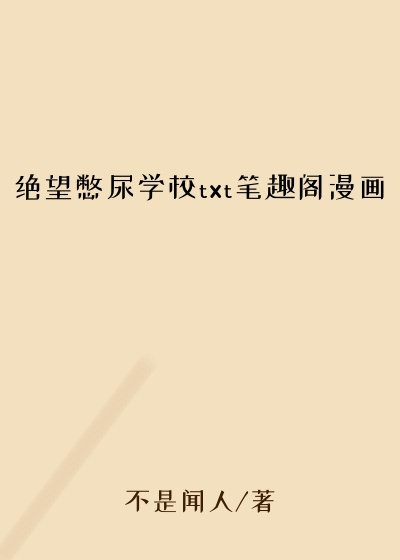 绝望憋尿学校txt笔趣阁漫画
