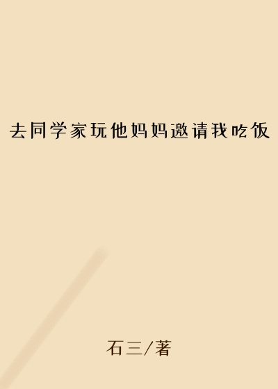 去同学家玩他妈妈邀请我吃饭