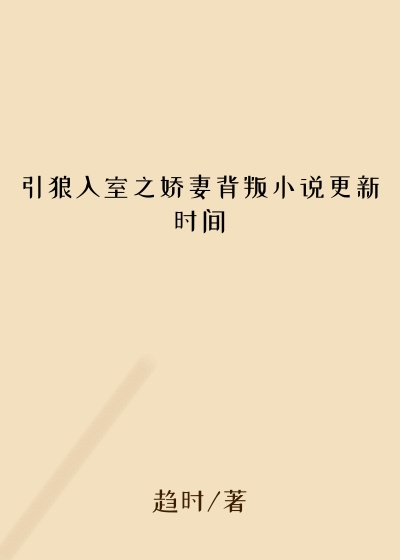 引狼入室之娇妻背叛小说更新时间