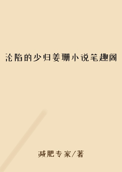 沦陷的少归姜珊小说笔趣阁