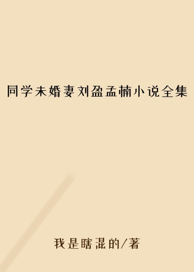 同学未婚妻刘盈孟楠小说全集
