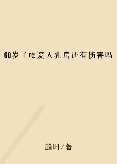 60岁了吃爱人乳房还有伤害吗