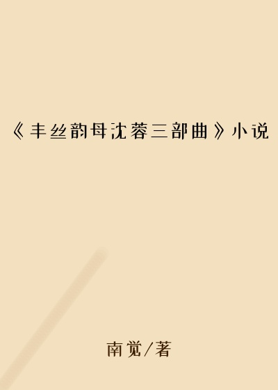 《丰丝韵母沈蓉三部曲》小说