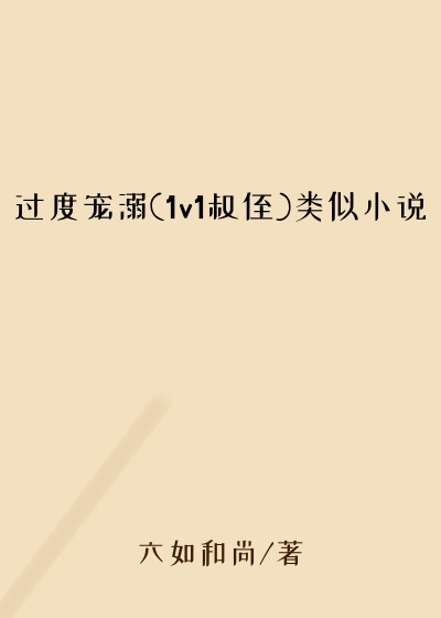 过度宠溺(1v1叔侄)类似小说