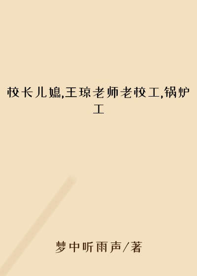 校长儿媳,王琼老师老校工,锅炉工