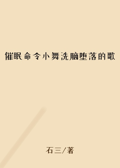 催眠命令小舞洗脑堕落的歌