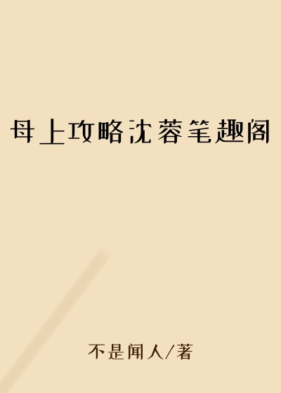 母上攻略沈蓉笔趣阁