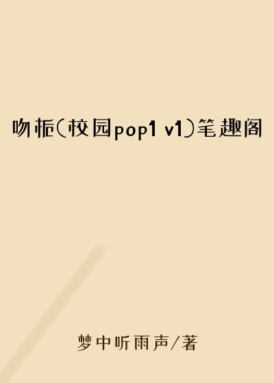 吻栀(校园pop1 v1)笔趣阁