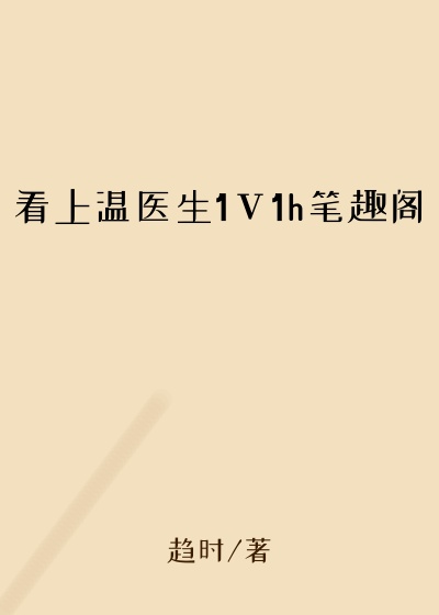 看上温医生1ⅴ1h笔趣阁
