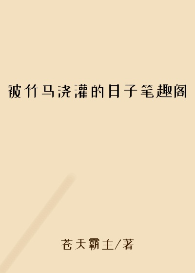 被竹马浇灌的日子笔趣阁