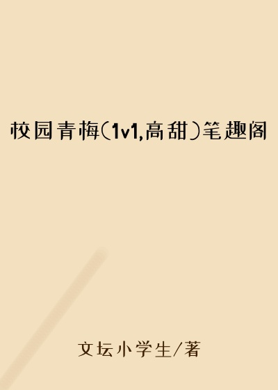 校园青梅(1v1,高甜)笔趣阁