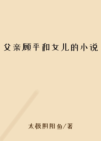 父亲顾平和女儿的小说