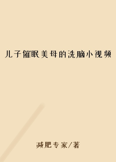 儿子催眠美母的洗脑小视频