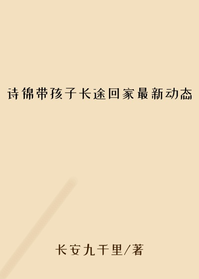 诗锦带孩子长途回家最新动态