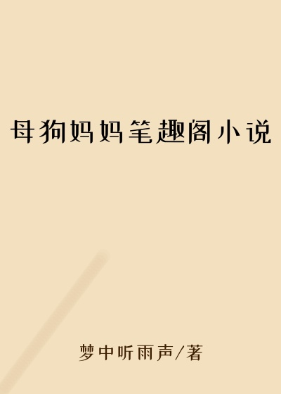 母狗妈妈笔趣阁小说