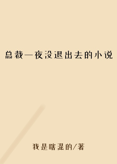 总裁一夜没退出去的小说