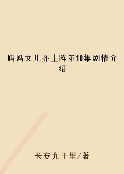 妈妈女儿齐上阵第10集剧情介绍