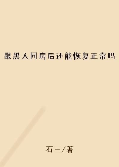 跟黑人同房后还能恢复正常吗
