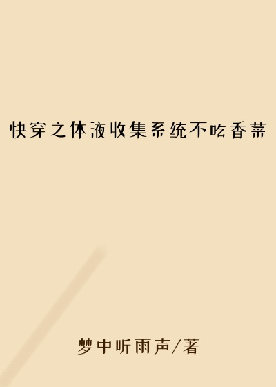 快穿之体液收集系统不吃香菜