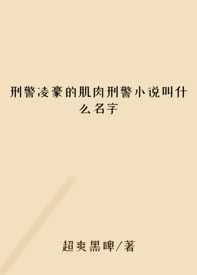 刑警凌豪的肌肉刑警小说叫什么名字