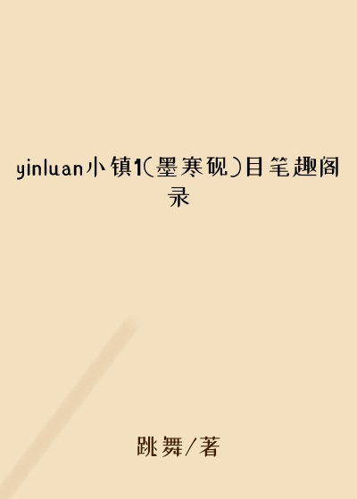 yinluan小镇1(墨寒砚)目笔趣阁录