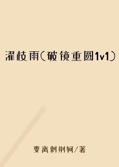 濯枝雨(破镜重圆1v1)