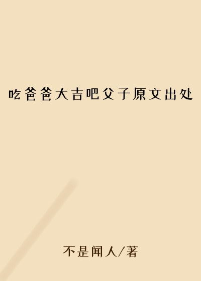 吃爸爸大吉吧父子原文出处