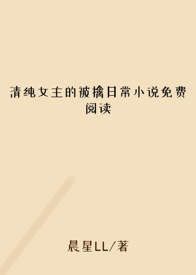 清纯女主的被擒日常小说免费阅读