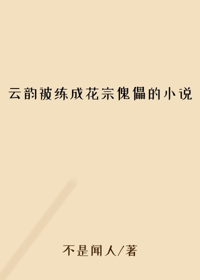 云韵被练成花宗傀儡的小说