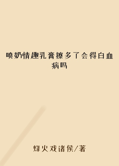 喷奶情趣乳膏擦多了会得白血病吗