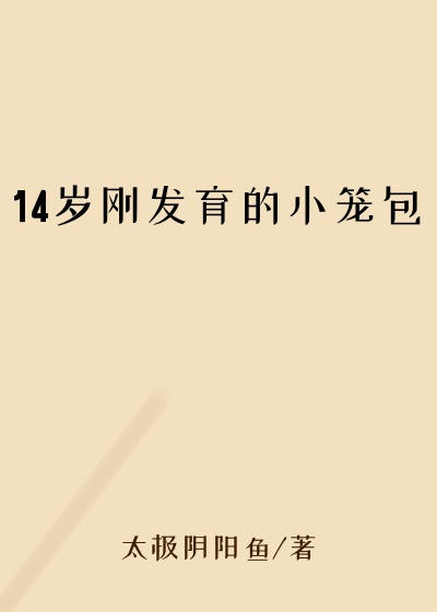 14岁刚发育的小笼包