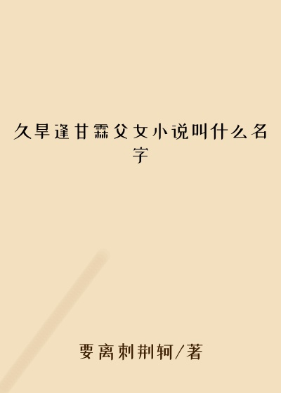 久旱逢甘霖父女小说叫什么名字